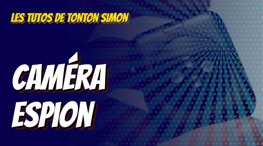 Les tutos de Simon - Caméra espion
